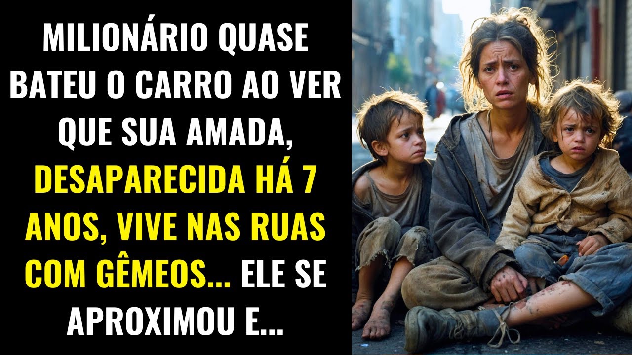 MILIONÁRIO QUASE BATEU O CARRO AO VER QUE SUA AMADA, DESAPARECIDA HÁ 7 ANOS, VIVE NAS RUAS COM...