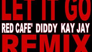 LET IT GO REMIX RED CAFE&#39; FEATURING DIDDY AND KAY JAY