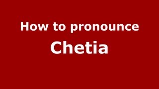 How to pronounce Chetia