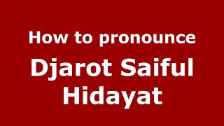 How to pronounce Djarot Saiful Hidayat