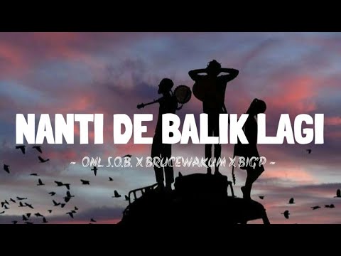 NANTI DE BALIK LAGI - ONL S.O.B x BRUCEWAKUM x BIG'P