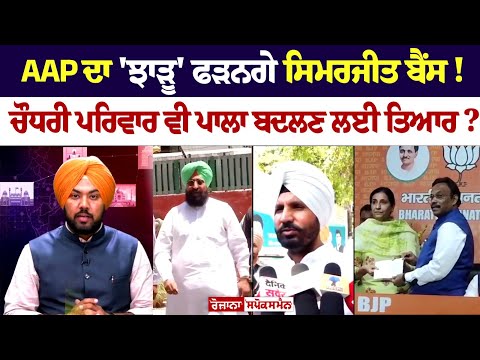 AAP ਦਾ 'ਝਾੜੂ' ਫੜਨਗੇ ਸਿਮਰਜੀਤ ਬੈਂਸ! ਚੌਧਰੀ ਪਰਿਵਾਰ ਵੀ ਪਾਲਾ ਬਦਲਣ ਲਈ ਤਿਆਰ?