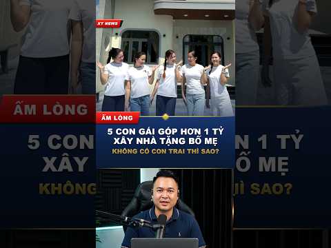 5 con gái góp hơn 1 tỷ xây nhà tặng bố mẹ dưỡng già #Shorts