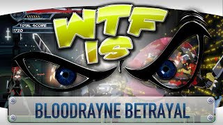 ► WTF Is... - BloodRayne Betrayal ?