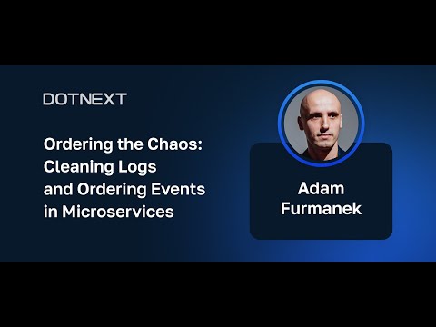 Adam Furmanek — Ordering the Chaos: Cleaning Logs and Ordering Events in Microservices