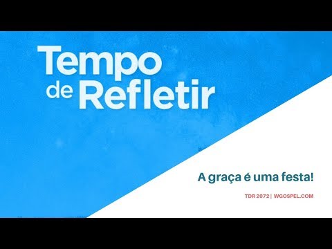 Tempo de Refletir 2072 - A graça é uma festa!