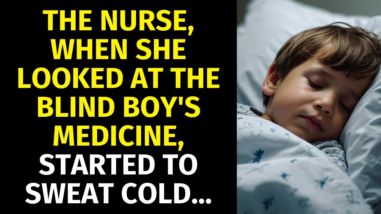 The nurse looked at the blind boy's MEDICINE, started to SWEAT COLD...