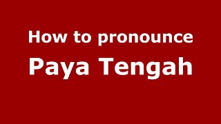 How to pronounce Paya Tengah