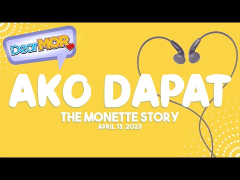Dear MOR: "Ako Dapat" The Monette Story 04-13-23
