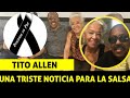 LA TRISTE DESPEDIDA de la ESPOSA DE TITO ALLEN LAMENTABLE NOTICIA LUTO EN LA SALSA