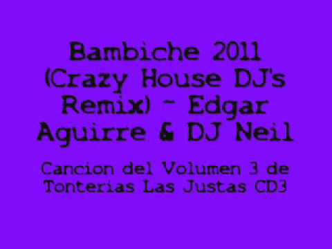 Bambiche 2011 (Crazy House DJ's Remix) - Edgar Aguirre & DJ Neil.
