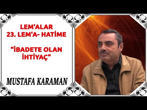 Mustafa Karaman - Lem'alar - 23. Lem'a- Hatime - İbadete Olan İhtiyaç
