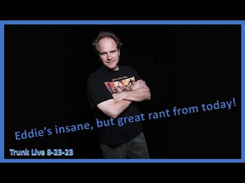 My Favorite Part of Eddie's Rant Today!  So Great!