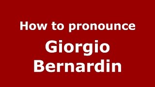 How to pronounce Giorgio Bernardin