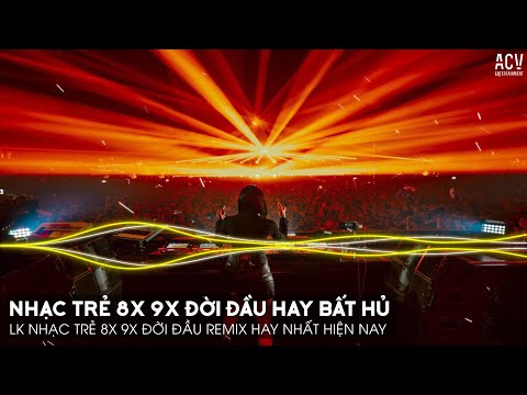 Nhạc Trẻ Remix 8x 9x Đời Đầu Hay Nhất Hiện Nay - Nhạc Trẻ 8x 9x Remix - Nhạc Trẻ 8x 9x Hay Bất Hủ