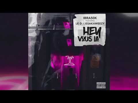 ibra50k feat Le D x Issaka Weezy - Hey vous là