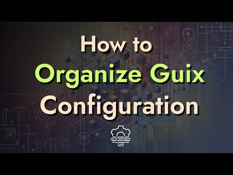 How to Organize Your Guix Configuration