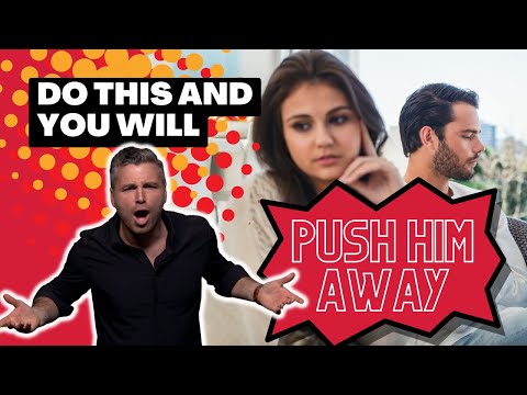 Why You’ll Push Him Away If You Do THIS