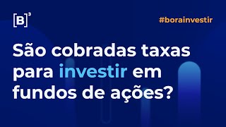 São cobradas taxas para investir em fundos de ações? | Bora Investir