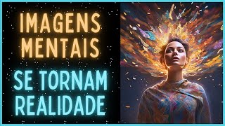 Como Fazer Suas IMAGENS MENTAIS Se Materializarem
