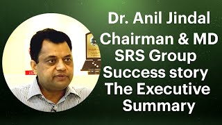 Dr. Anil Jindal, Chairman & MD, SRS Group : Success story : The Executive Summary  image