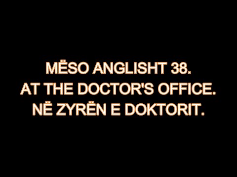 MËSO ANGLISHT 38. AT THE DOCTOR'S OFFICE. NË ZYRËN E DOKTORIT.
