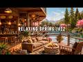 WARM SPRING MORNING JAZZ 🌸 COZY COFFEE SHOP AMBIENCE &AMP; R ..