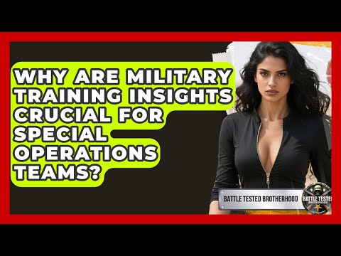 Why Are Military Training Insights Crucial for Special Operations Teams? - Battle Tested Brotherhood
