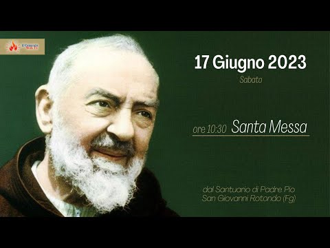 ore 10:30 - Santa Messa - Santuario Padre Pio - San Giovanni Rotondo - Fg - 17/06/2023