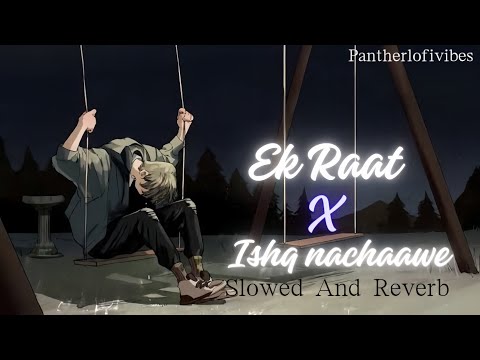 EK RAAT X ISHQ NACHAAWE || BEST MASHUP 2024|| SLOWED REVERB || SAD MASHUP