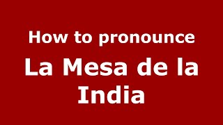 How to pronounce La Mesa De La India