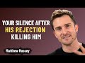Your Silence After His Rejection Is Killing Him Matthew Hussey