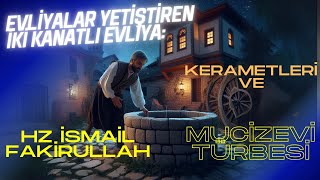 Evliyalar Yetiştiren, İki Kanatlı Evliya: İsmail Fakirullah Hazretleri ve mucizevi türbesi