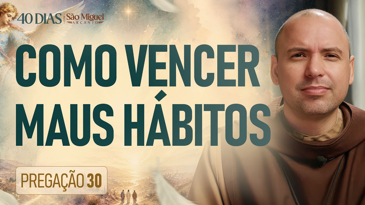 Como vencer maus hábitos | Pregação | 40 Dias com São Miguel | #30