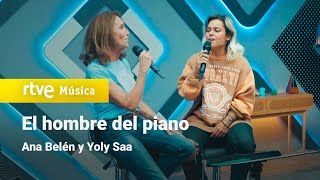 Ana Belén y Yoly Saa - &quot;El hombre del piano&quot; | Dúos increíbles