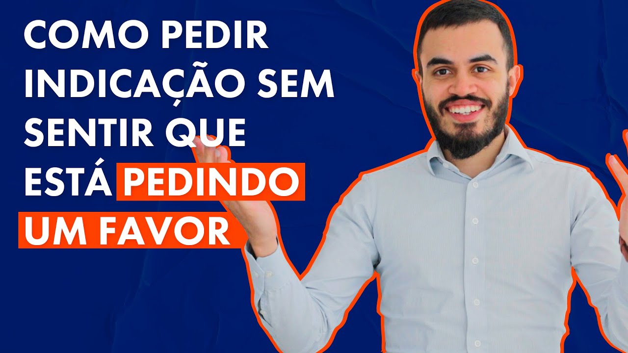 COMO PEDIR INDICAÇÃO SEM SENTIR QUE ESTÁ PEDINDO UM FAVOR