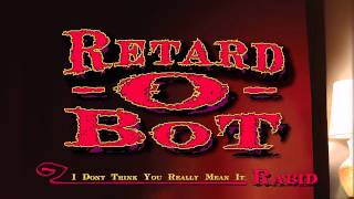 Retard-O-Bot - I Don&#39;t Think You Really Mean It (REMIX)