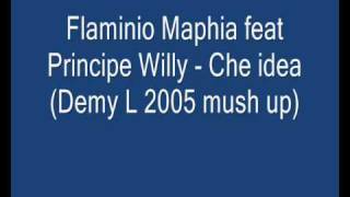 Flaminio Maphia feat Principe Willy - Che idea (Demy L 2005 mush up)