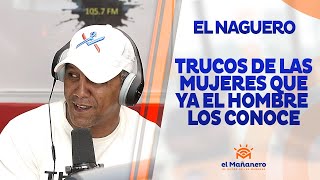 El Naguero – Trucos de las mujeres que ya el HOMBRE conoce