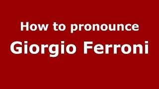 How to pronounce Giorgio Ferroni