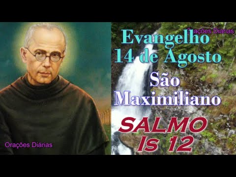 Evangelho do dia 14 de agosto, São Maximiliano, Salmo Is 12