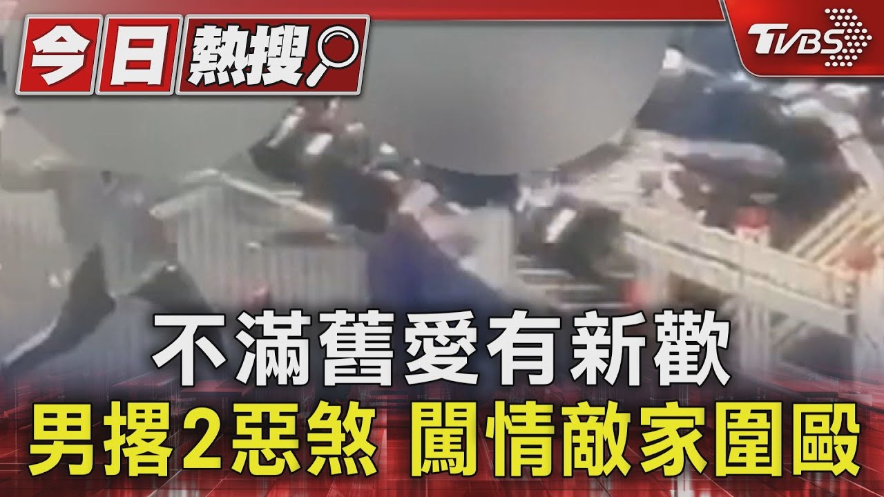 不滿舊愛有新歡男撂2惡煞 闖情敵家圍毆
