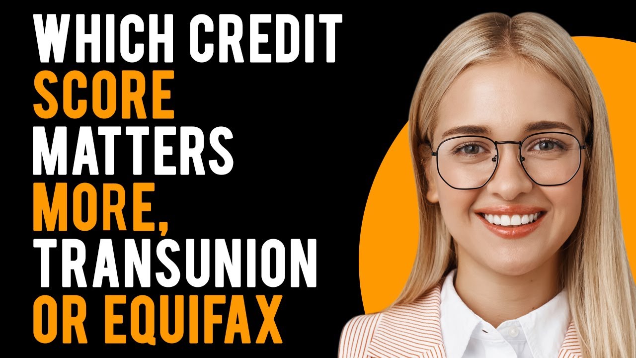 Transunion vs Equifax - Which Credit Score Matters More? (What's the Difference?)