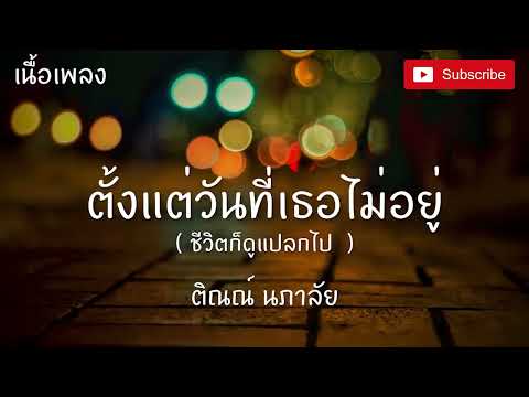 วันที่เธอไม่อยู่​ - tinn  (เนื้อเพลง) ตั้งแต่วันที่เธอไม่อยู่ ชีวิตก็ดูแปลกไป