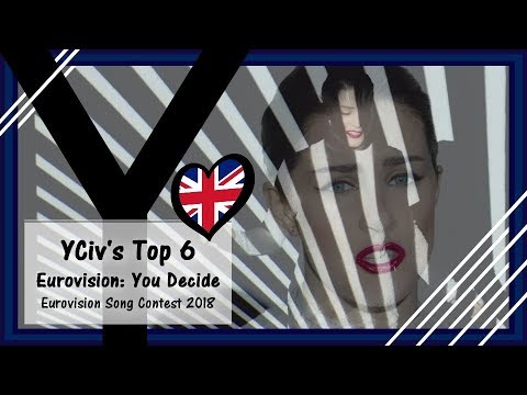 YCiv's TOP 6 - United Kingdom in Eurovision 2018 - Eurovision: You Decide - ESC 2018