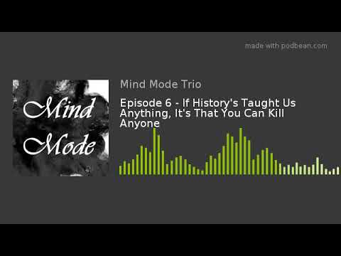 Episode 6 - If History's Taught Us Anything, It's That You Can Kill Anyone