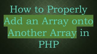 Download the video "How to Properly Add an Array onto Another Array in PHP"
