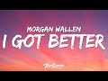 Morgan Wallen I Got Better Lyrics I Got Better Since You Got Gone