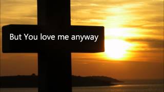 Sidewalk Prophets - &quot;You Love Me Anyway&quot; Lyrics