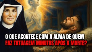 O Que Acontece Com a Alma de Quem Faz Tatuagem Minutos Após A Morte? - Santa Faustina Revela